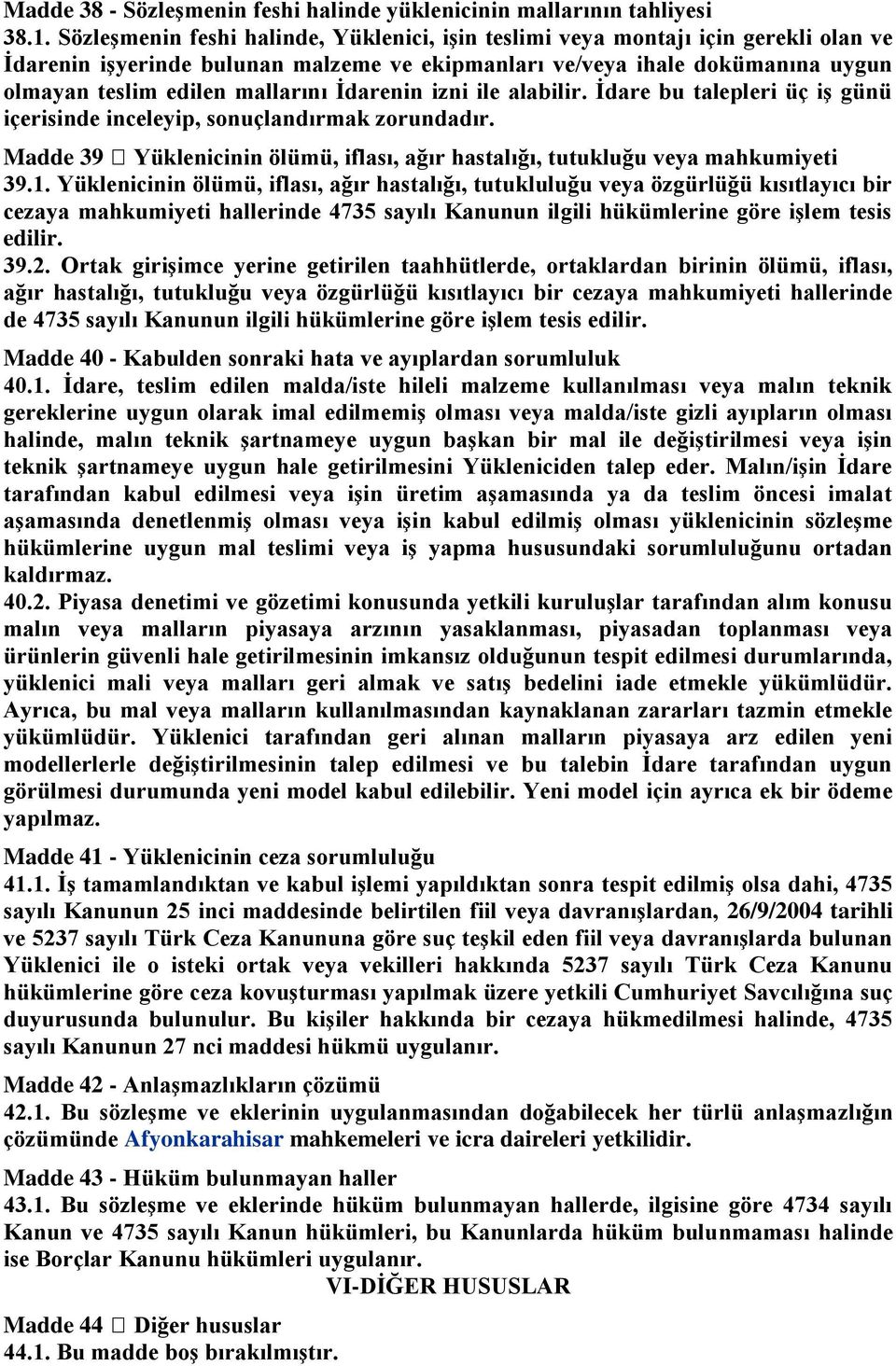 Ġdarenin izni ile alabilir. Ġdare bu talepleri üç iģ günü içerisinde inceleyip, sonuçlandırmak zorundadır. Madde 39 Yüklenicinin ölümü, iflası, ağır hastalığı, tutukluğu veya mahkumiyeti 39.1.