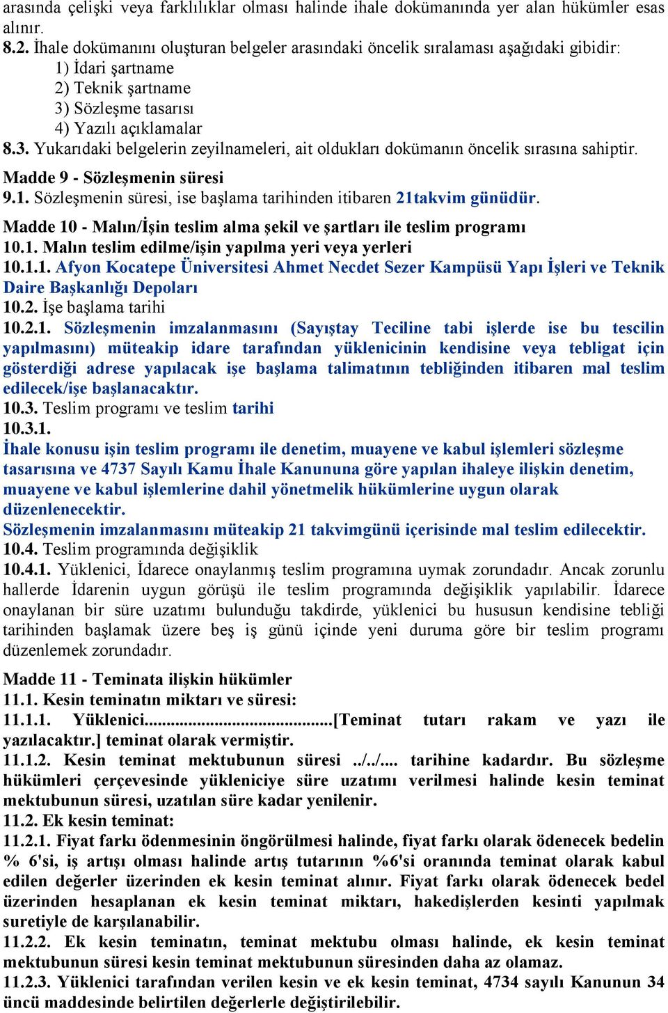 SözleĢme tasarısı 4) Yazılı açıklamalar 8.3. Yukarıdaki belgelerin zeyilnameleri, ait oldukları dokümanın öncelik sırasına sahiptir. Madde 9 - SözleĢmenin süresi 9.1.