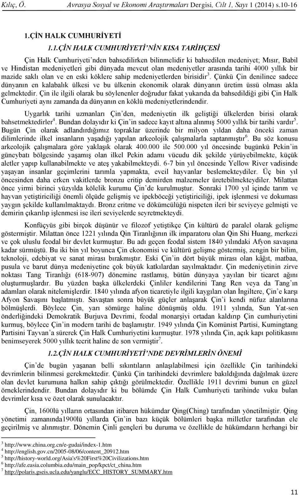 (2014) s.10-16 1.ÇİN HALK CUMHURİYETİ 1.1.ÇİN HALK CUMHURİYETİ NİN KISA TARİHÇESİ Çin Halk Cumhuriyeti nden bahsedilirken bilinmelidir ki bahsedilen medeniyet; Mısır, Babil ve Hindistan medeniyetleri