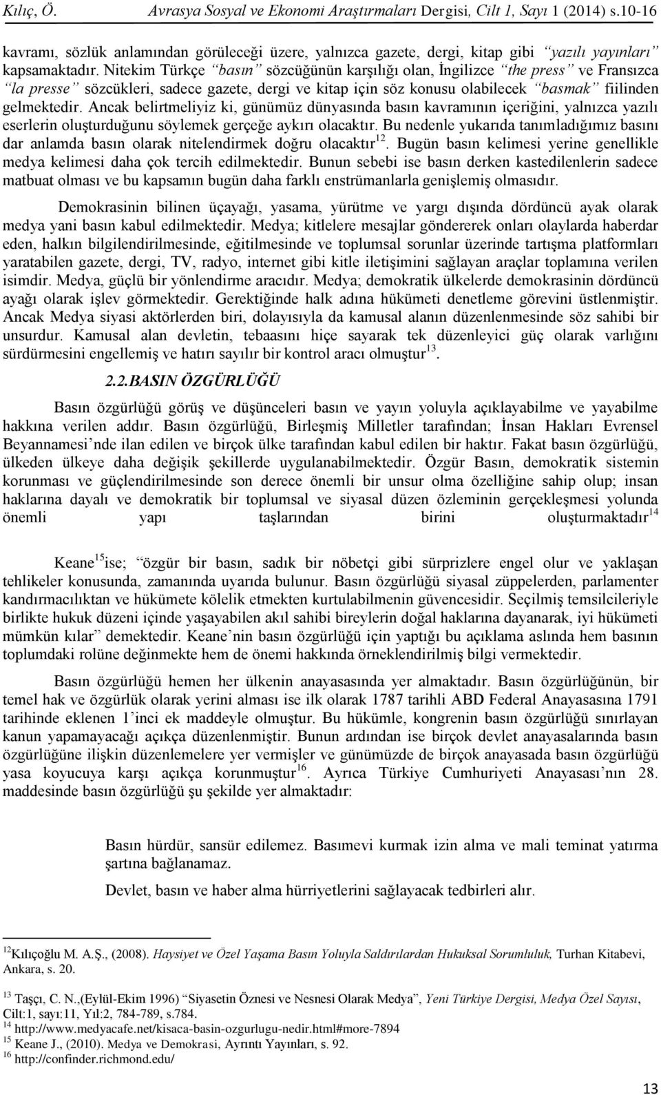 Ancak belirtmeliyiz ki, günümüz dünyasında basın kavramının içeriğini, yalnızca yazılı eserlerin oluşturduğunu söylemek gerçeğe aykırı olacaktır.