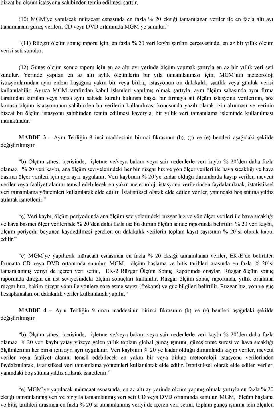 (11) Rüzgar ölçüm sonuç raporu için, en fazla % 20 veri kaybı Ģartları çerçevesinde, en az bir yıllık ölçüm verisi seti sunulur.