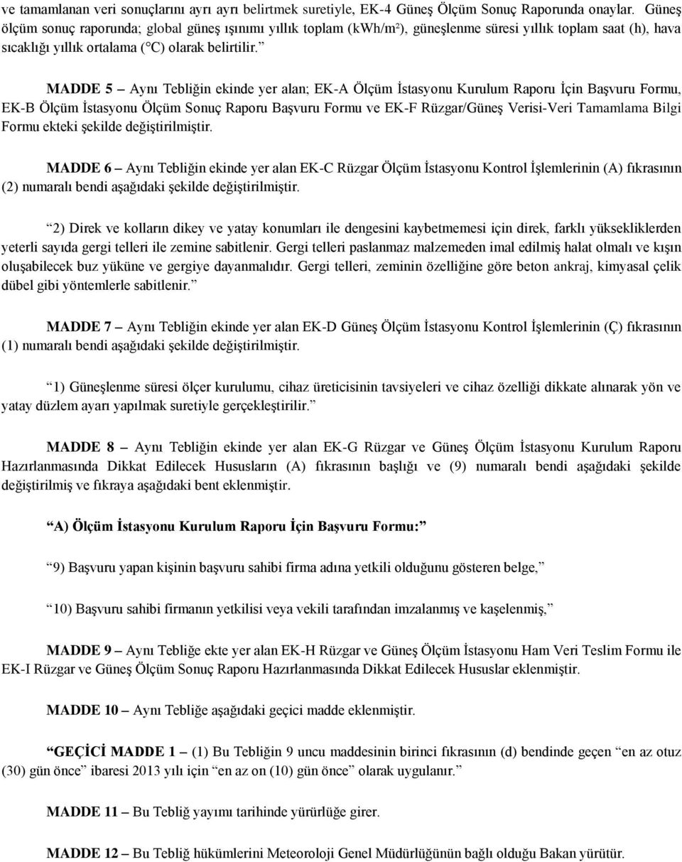 MADDE 5 Aynı Tebliğin ekinde yer alan; EK-A Ölçüm Ġstasyonu Kurulum Raporu Ġçin BaĢvuru Formu, EK-B Ölçüm Ġstasyonu Ölçüm Sonuç Raporu BaĢvuru Formu ve EK-F Rüzgar/GüneĢ Verisi-Veri Tamamlama Bilgi