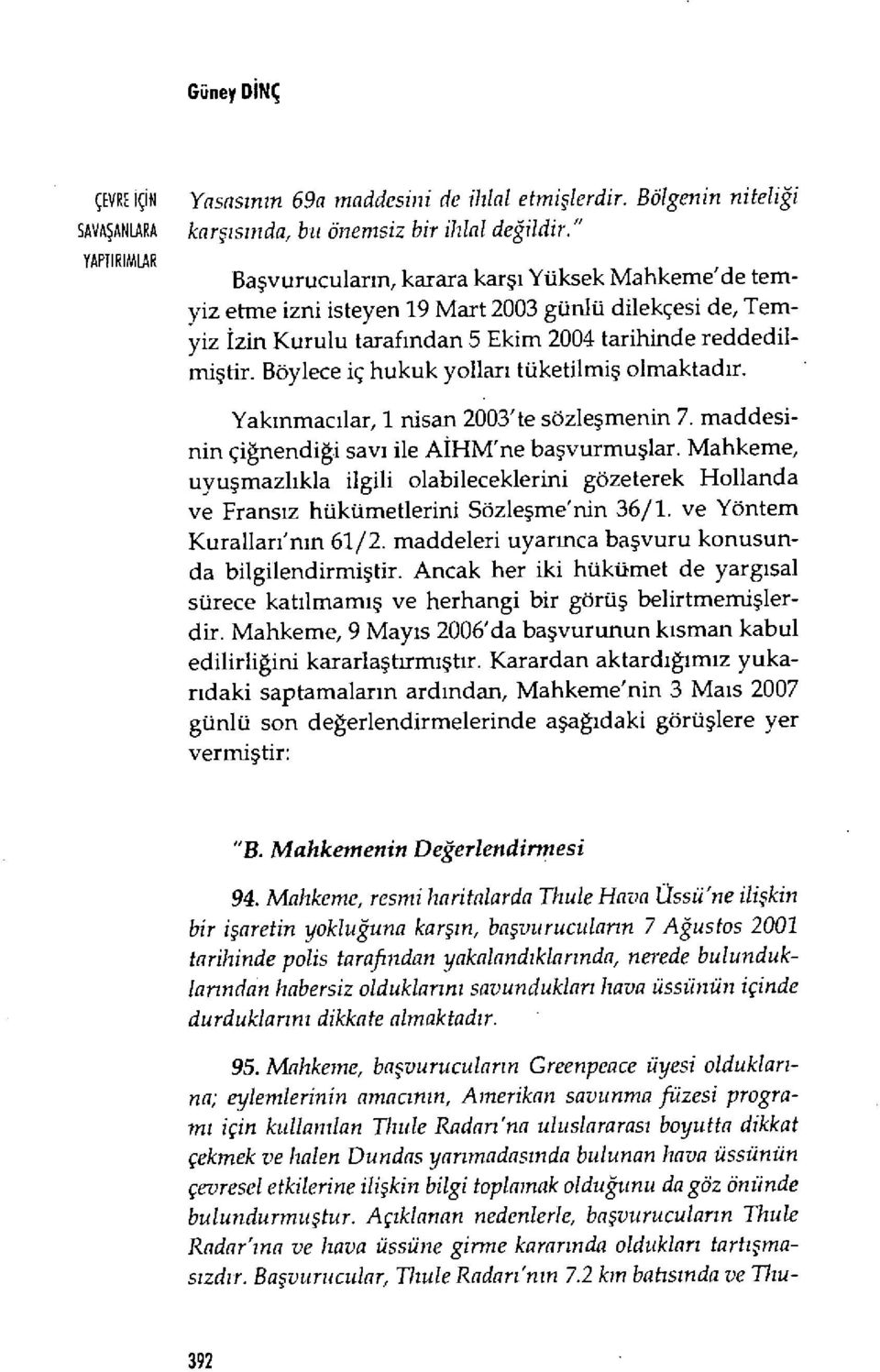 Böylece iç hukuk yollar ı tüketilmi ş olmaktad ır. Yak ınmac ılar, 1 nisan 2003'te sözle şmenin 7. maddesinin çiğnendi ği say ı ile A İHM'ne ba şvurmu şlar.