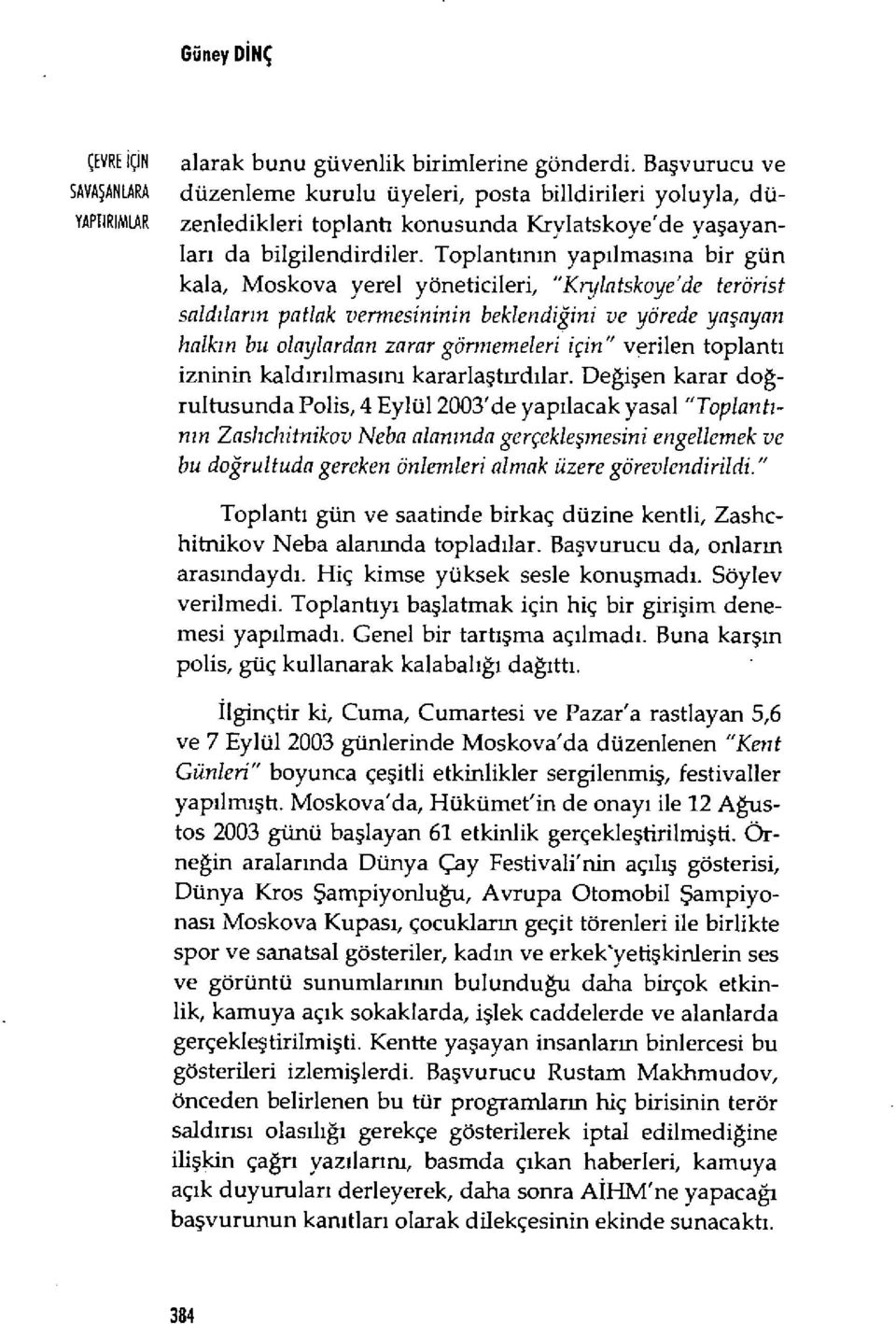 Toplant ının yap ılmas ına bir gün kala, Moskova yerel yöneticileri, "Krylatskoye'de terörist sald ı lar ı n patlak vermesinin in beklendiğini ve yörede ya şayan halkın bu olaylardan zarar