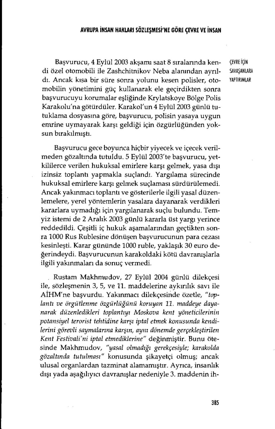 Ancak kısa bir süre sonra yolunu kesen polisler, oto- YAPTIRIMLAR mobilin yönetimini güç kullanarak ele geçirdikten sonra başvurucuyu korumalar e şliğinde Krylatskoye Bölge Polis Karakolu'na