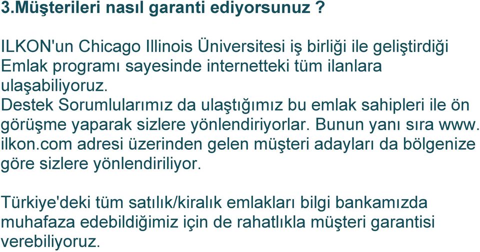 ulaşabiliyoruz. Destek Sorumlularımız da ulaştığımız bu emlak sahipleri ile ön görüşme yaparak sizlere yönlendiriyorlar.