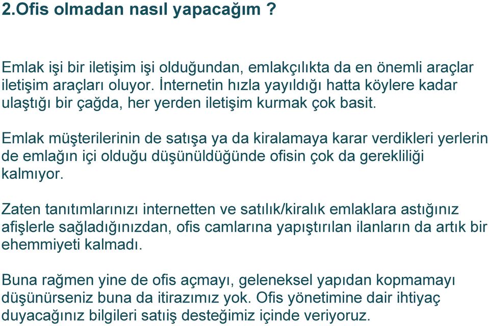 Emlak müşterilerinin de satışa ya da kiralamaya karar verdikleri yerlerin de emlağın içi olduğu düşünüldüğünde ofisin çok da gerekliliği kalmıyor.