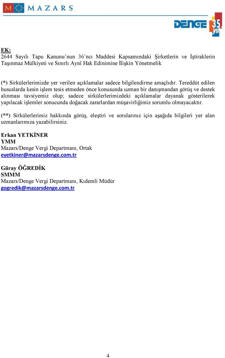 Tereddüt edilen hususlarda kesin işlem tesis etmeden önce konusunda uzman bir danışmandan görüş ve destek alınması tavsiyemiz olup; sadece sirkülerlerimizdeki açıklamalar dayanak gösterilerek