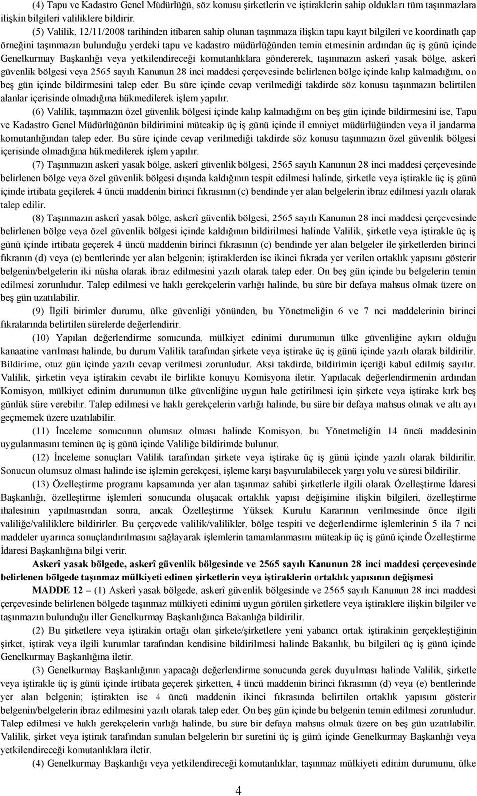 ardından üç iş günü içinde Genelkurmay Başkanlığı veya yetkilendireceği komutanlıklara göndererek, taşınmazın askerî yasak bölge, askerî güvenlik bölgesi veya 2565 sayılı Kanunun 28 inci maddesi