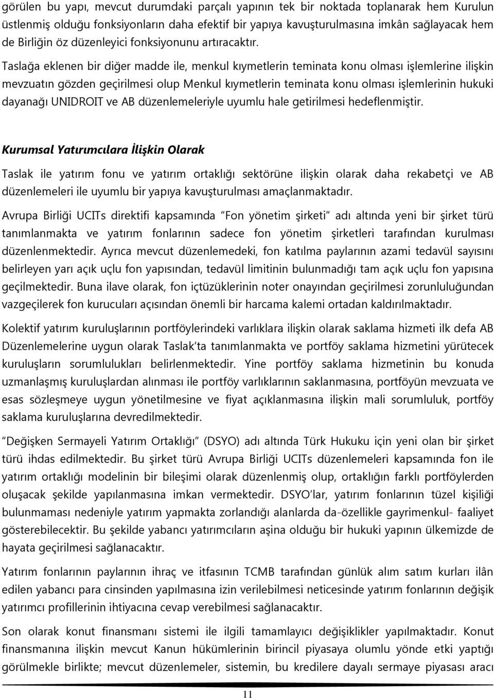 Taslağa eklenen bir diğer madde ile, menkul kıymetlerin teminata konu olması işlemlerine ilişkin mevzuatın gözden geçirilmesi olup Menkul kıymetlerin teminata konu olması işlemlerinin hukuki dayanağı