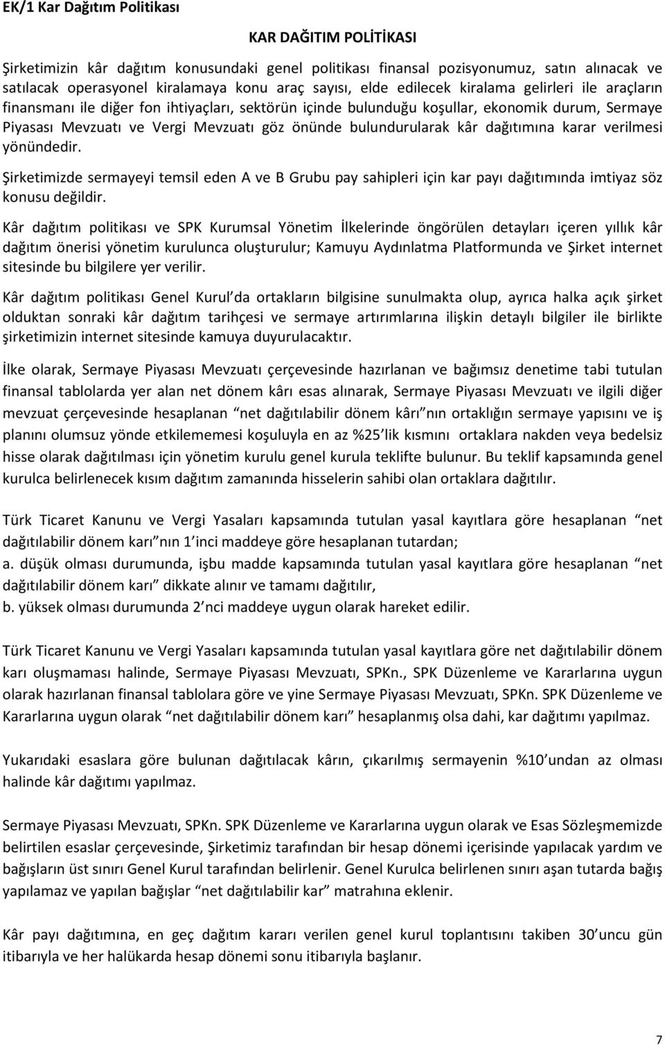 bulundurularak kâr dağıtımına karar verilmesi yönündedir. Şirketimizde sermayeyi temsil eden A ve B Grubu pay sahipleri için kar payı dağıtımında imtiyaz söz konusu değildir.