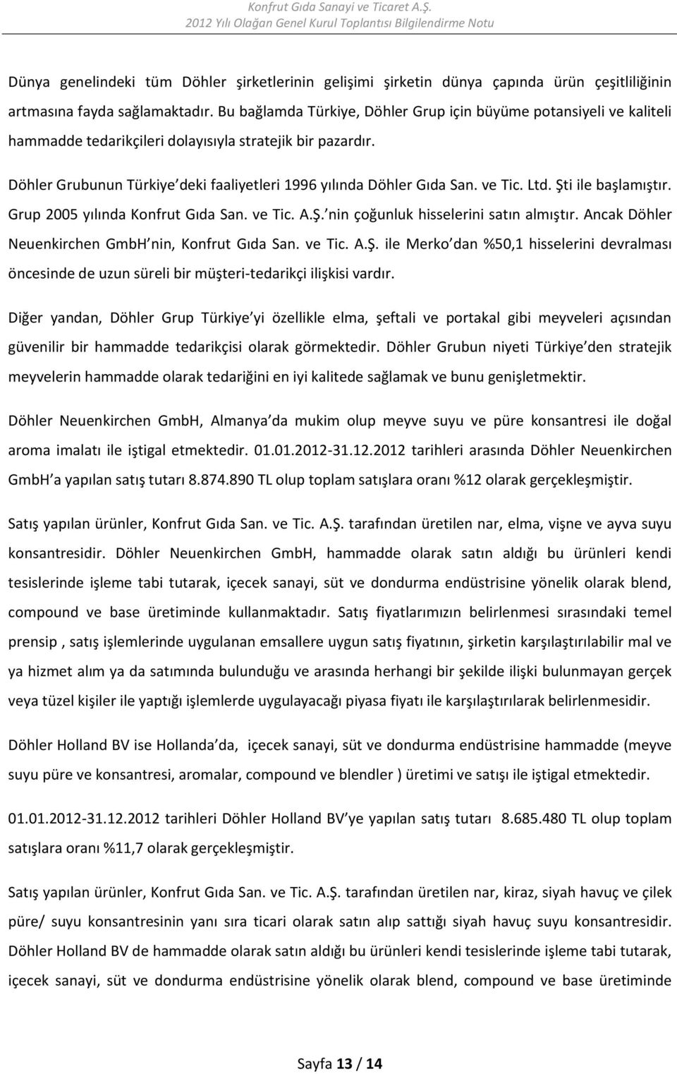 ve Tic. Ltd. Şti ile başlamıştır. Grup 2005 yılında Konfrut Gıda San. ve Tic. A.Ş. nin çoğunluk hisselerini satın almıştır. Ancak Döhler Neuenkirchen GmbH nin, Konfrut Gıda San. ve Tic. A.Ş. ile Merko dan %50,1 hisselerini devralması öncesinde de uzun süreli bir müşteri-tedarikçi ilişkisi vardır.