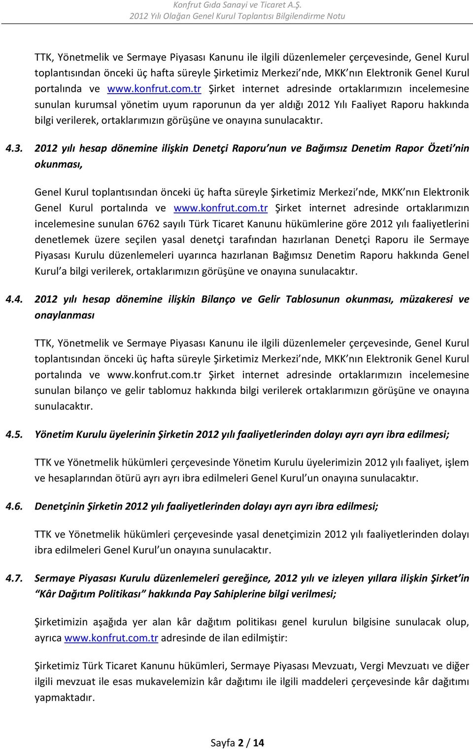 tr Şirket internet adresinde ortaklarımızın incelemesine sunulan kurumsal yönetim uyum raporunun da yer aldığı 2012 Yılı Faaliyet Raporu hakkında bilgi verilerek, ortaklarımızın görüşüne ve onayına