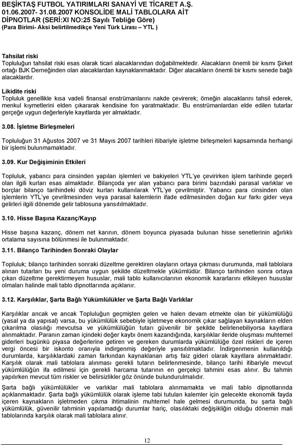 Likidite riski Topluluk genellikle kısa vadeli finansal enstrümanlarını nakde çevirerek; örneğin alacaklarını tahsil ederek, menkul kıymetlerini elden çıkararak kendisine fon yaratmaktadır.