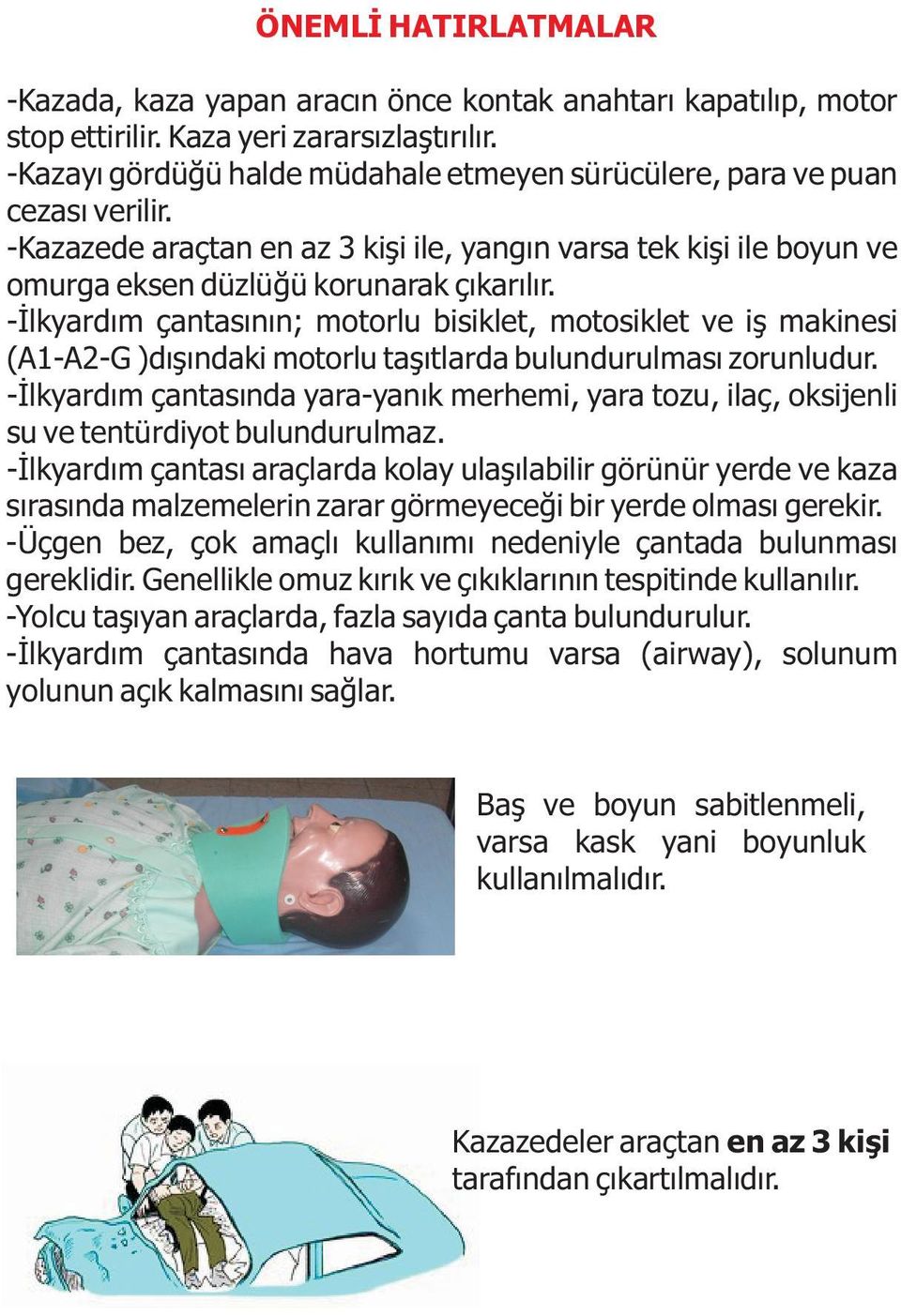 -İlkyardım çantasının; motorlu bisiklet, motosiklet ve iş makinesi (A1-A2-G )dışındaki motorlu taşıtlarda bulundurulması zorunludur.