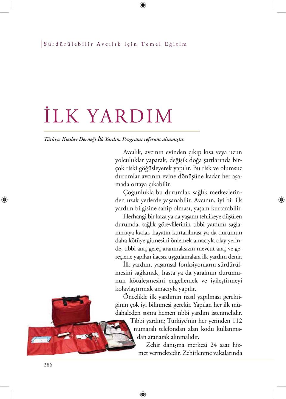 Bu risk ve olumsuz durumlar avcının evine dönüşüne kadar her aşamada ortaya çıkabilir. Çoğunlukla bu durumlar, sağlık merkezlerinden uzak yerlerde yaşanabilir.