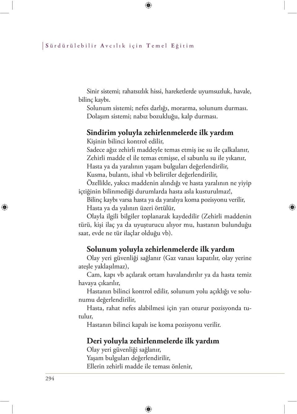 Sindirim yoluyla zehirlenmelerde ilk yardım Kişinin bilinci kontrol edilir, Sadece ağız zehirli maddeyle temas etmiş ise su ile çalkalanır, Zehirli madde el ile temas etmişse, el sabunlu su ile