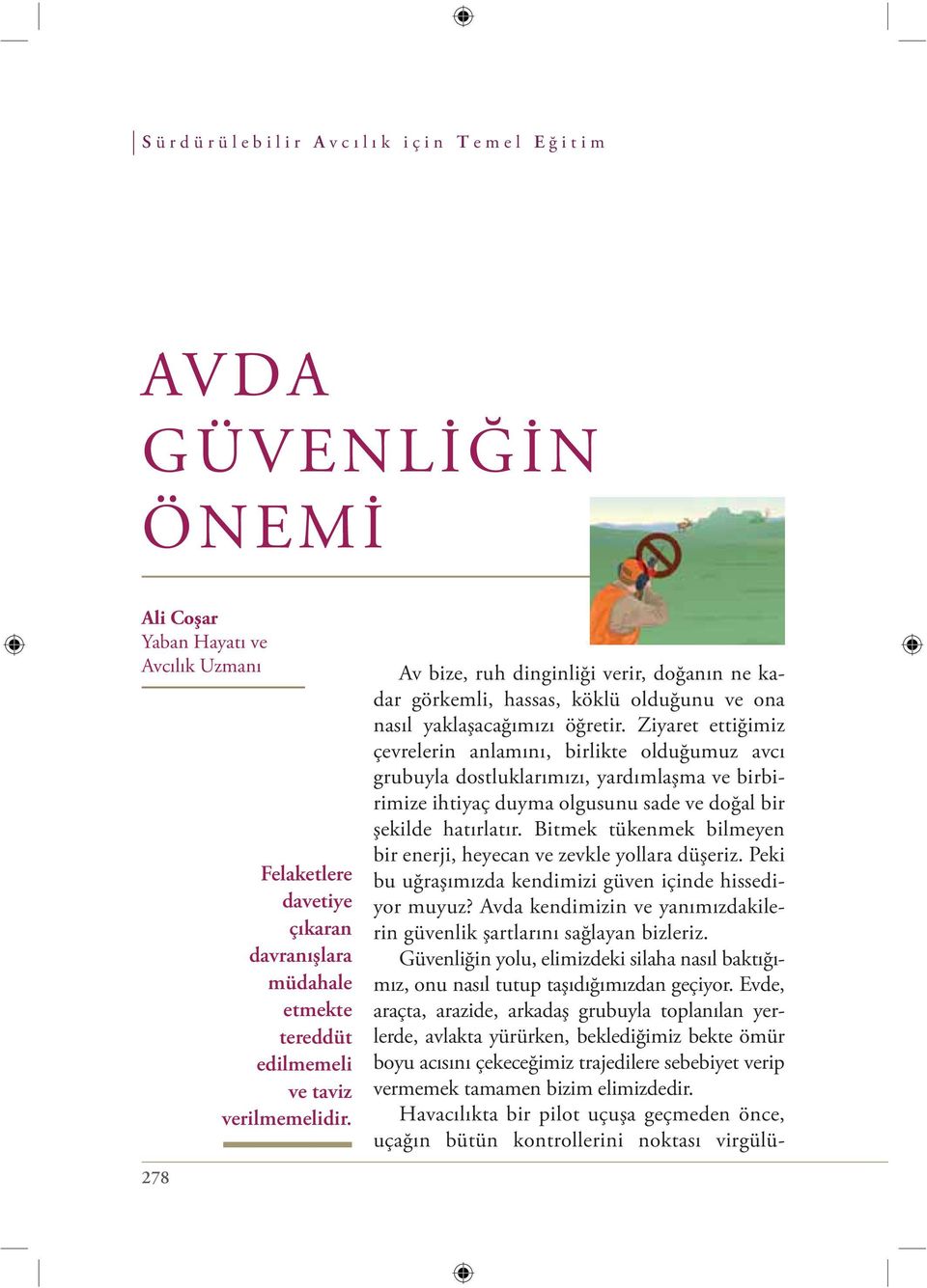 Ziyaret ettiğimiz çevrelerin anlamını, birlikte olduğumuz avcı grubuyla dostluklarımızı, yardımlaşma ve birbirimize ihtiyaç duyma olgusunu sade ve doğal bir şekilde hatırlatır.