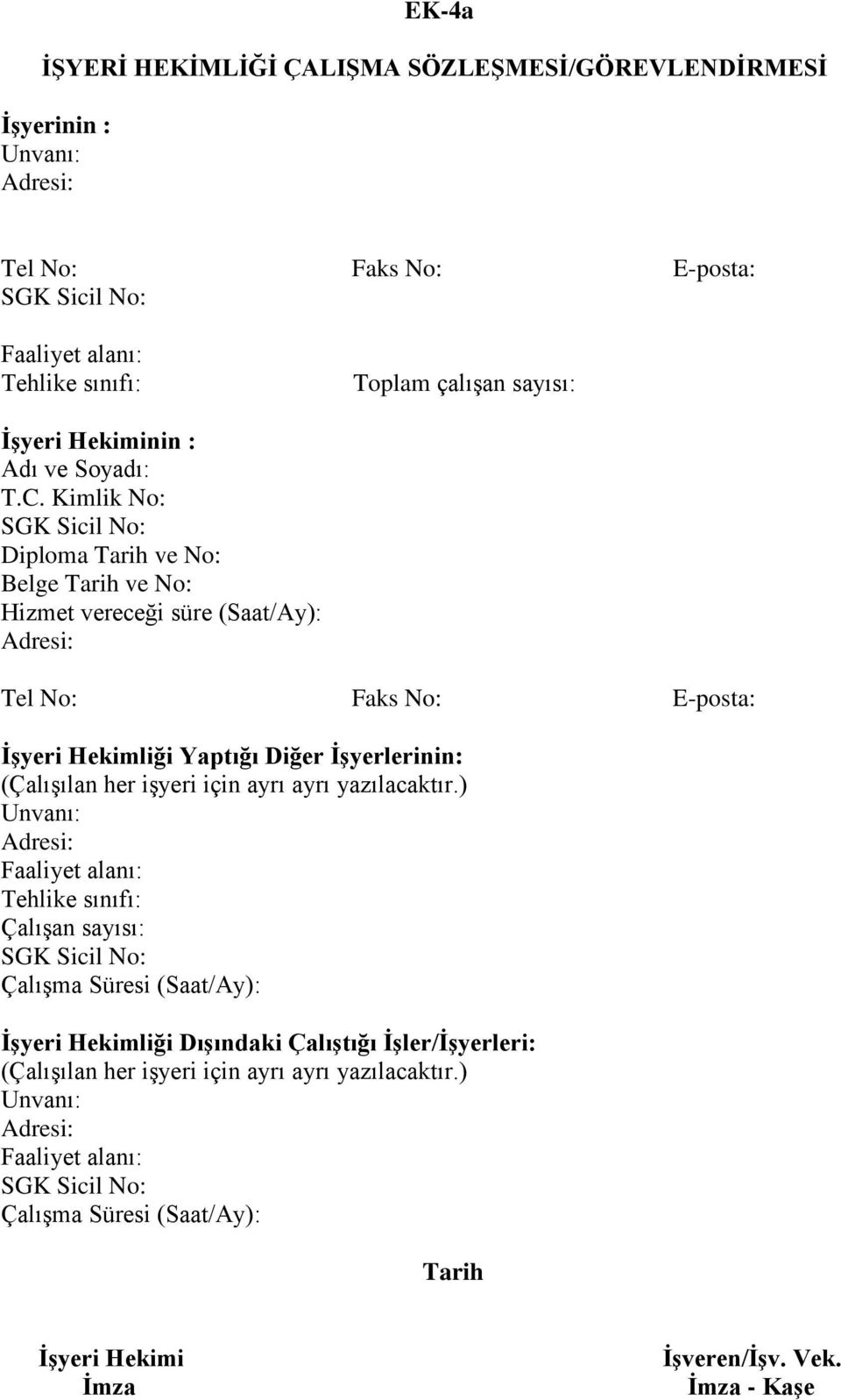 Kimlik No: Diploma Tarih ve No: Belge Tarih ve No: Hizmet vereceği süre (Saat/Ay): Tel No: Faks No: E-posta: İşyeri Hekimliği Yaptığı Diğer İşyerlerinin: (Çalışılan