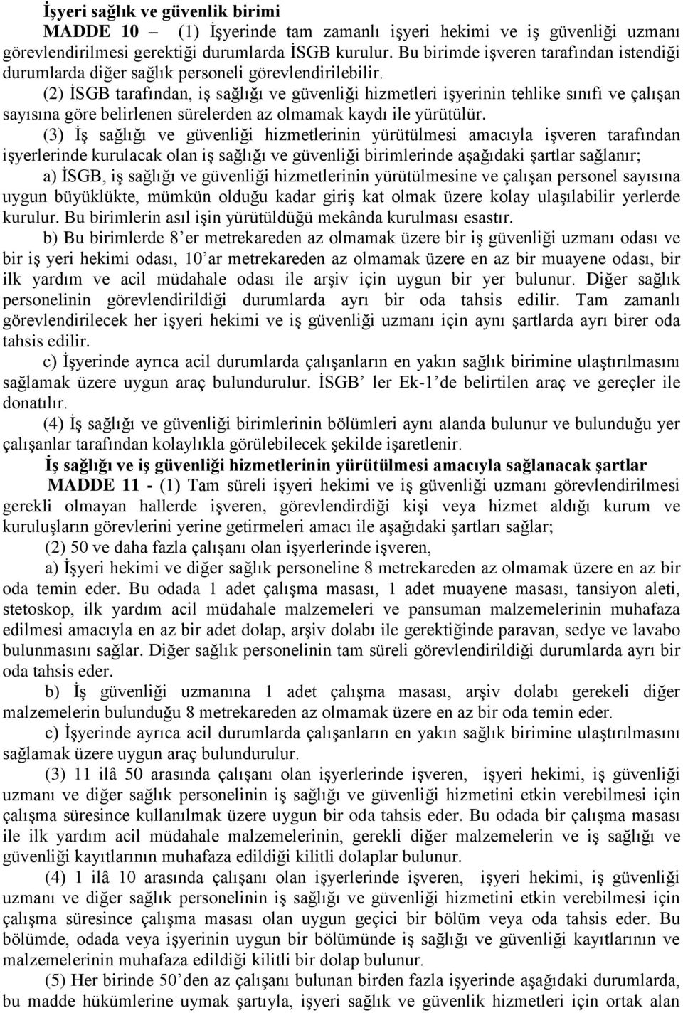 (2) İSGB tarafından, iş sağlığı ve güvenliği hizmetleri işyerinin tehlike sınıfı ve çalışan sayısına göre belirlenen sürelerden az olmamak kaydı ile yürütülür.