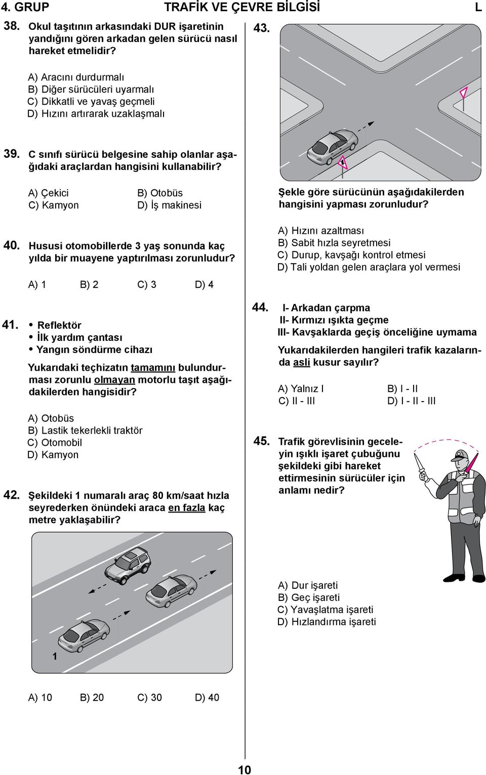 C sınıfı sürücü belgesine sahip olanlar aşağıdaki araçlardan hangisini kullanabilir? A) Çekici B) Otobüs C) Kamyon D) İş makinesi 40.