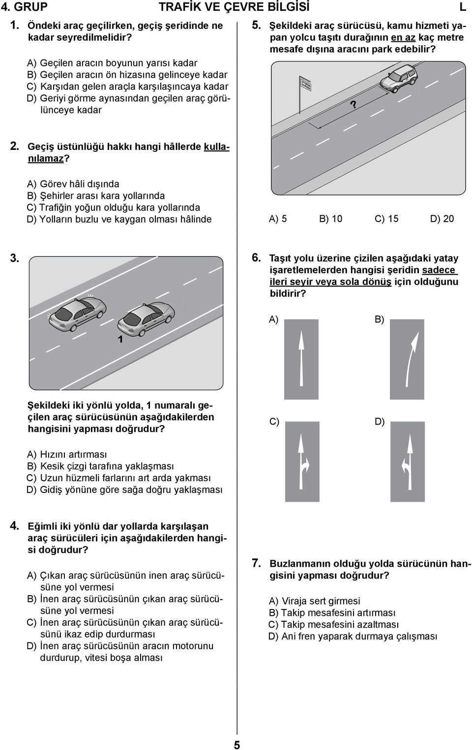 Şekildeki araç sürücüsü, kamu hizmeti yapan yolcu taşıtı durağının en az kaç metre mesafe dışına aracını park edebilir?? 2. Geçiş üstünlüğü hakkı hangi hâllerde kullanılamaz?