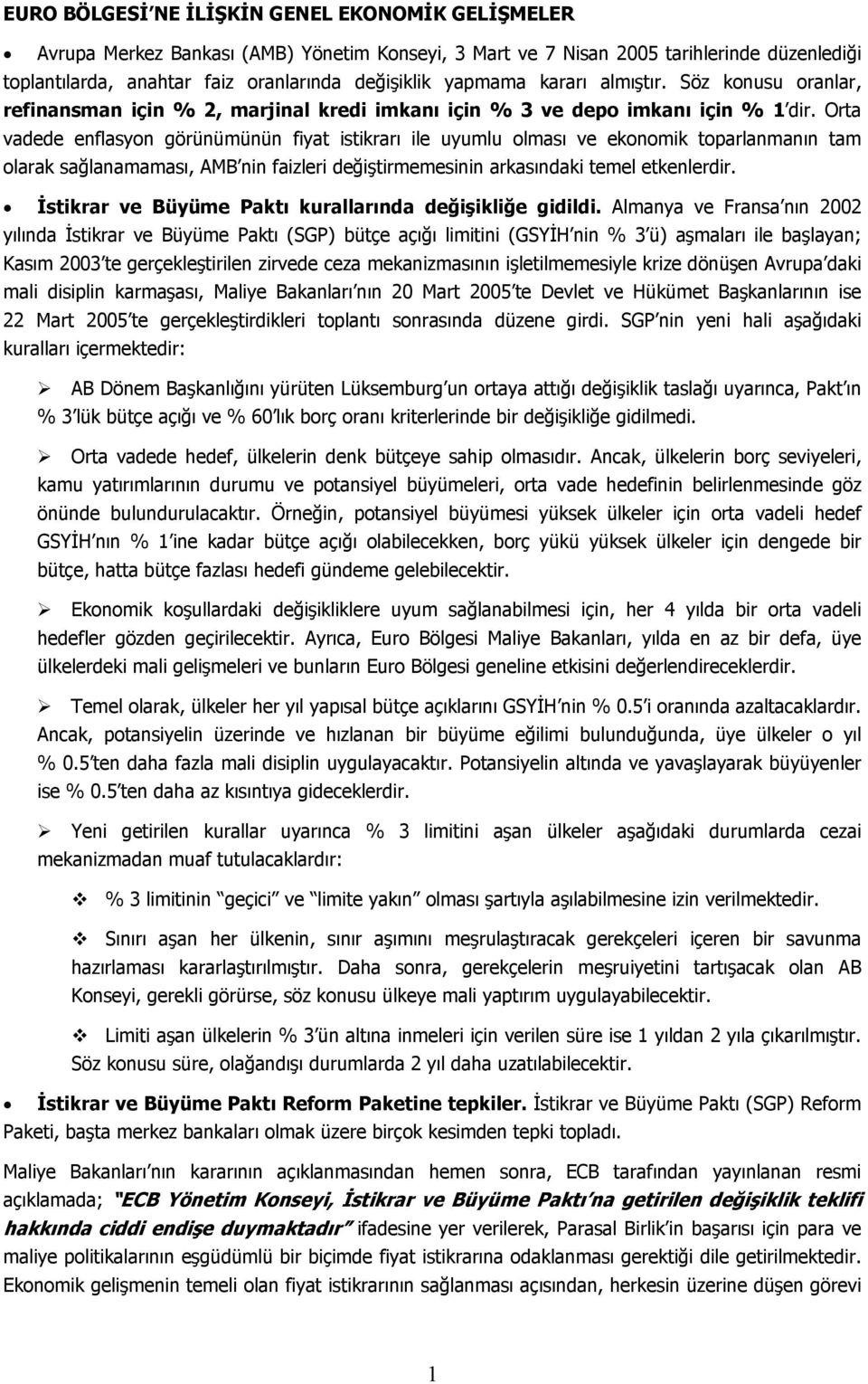 Orta vadede enflasyon görünümünün fiyat istikrarı ile uyumlu olması ve ekonomik toparlanmanın tam olarak sağlanamaması, AMB nin faizleri değiştirmemesinin arkasındaki temel etkenlerdir.