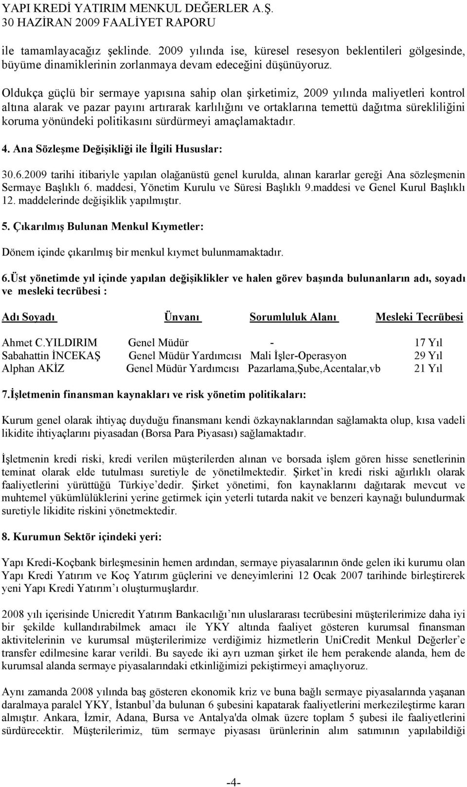 yönündeki politikasını sürdürmeyi amaçlamaktadır. 4. Ana Sözleşme Değişikliği ile İlgili Hususlar: 30.6.