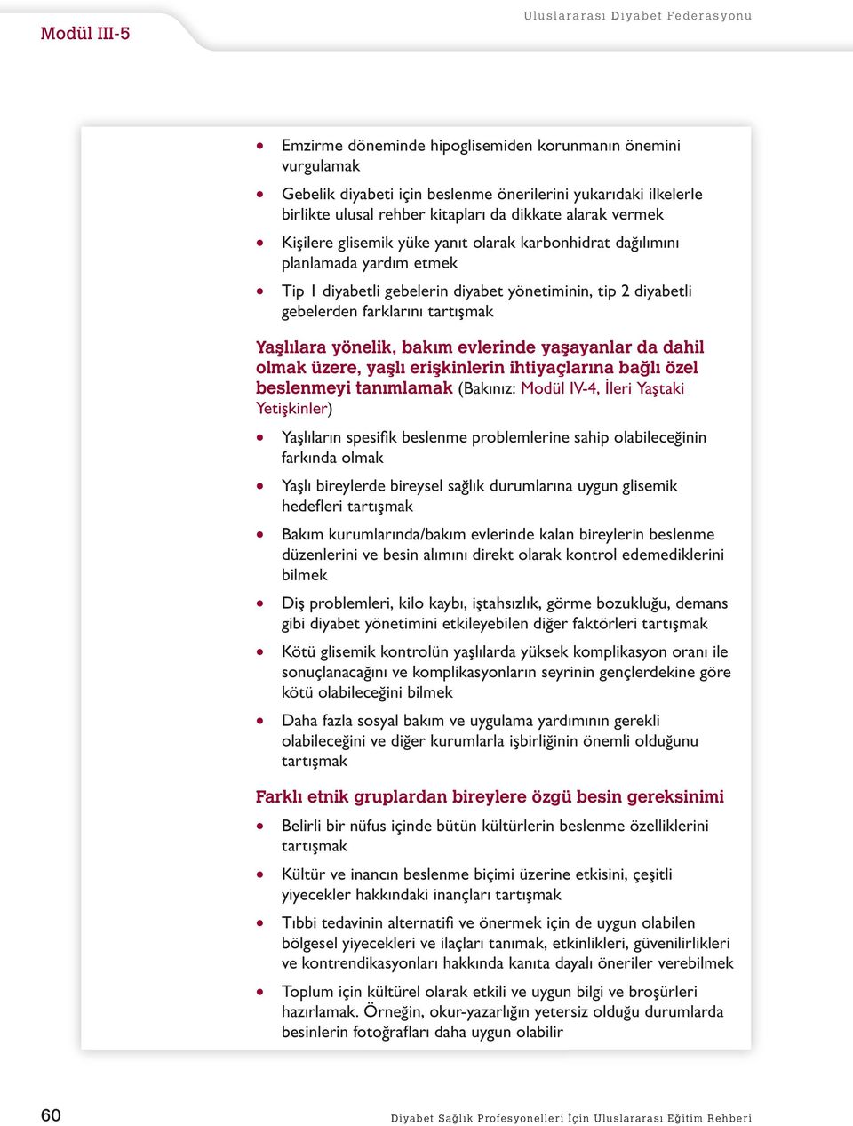 farklarını tartışmak Yaşlılara yönelik, bakım evlerinde yaşayanlar da dahil lmak üzere, yaşlı erişkinlerin ihtiyaçlarına bağlı özel beslenmeyi tanımlamak (Bakınız: Mdül IV-4, İleri Yaştaki