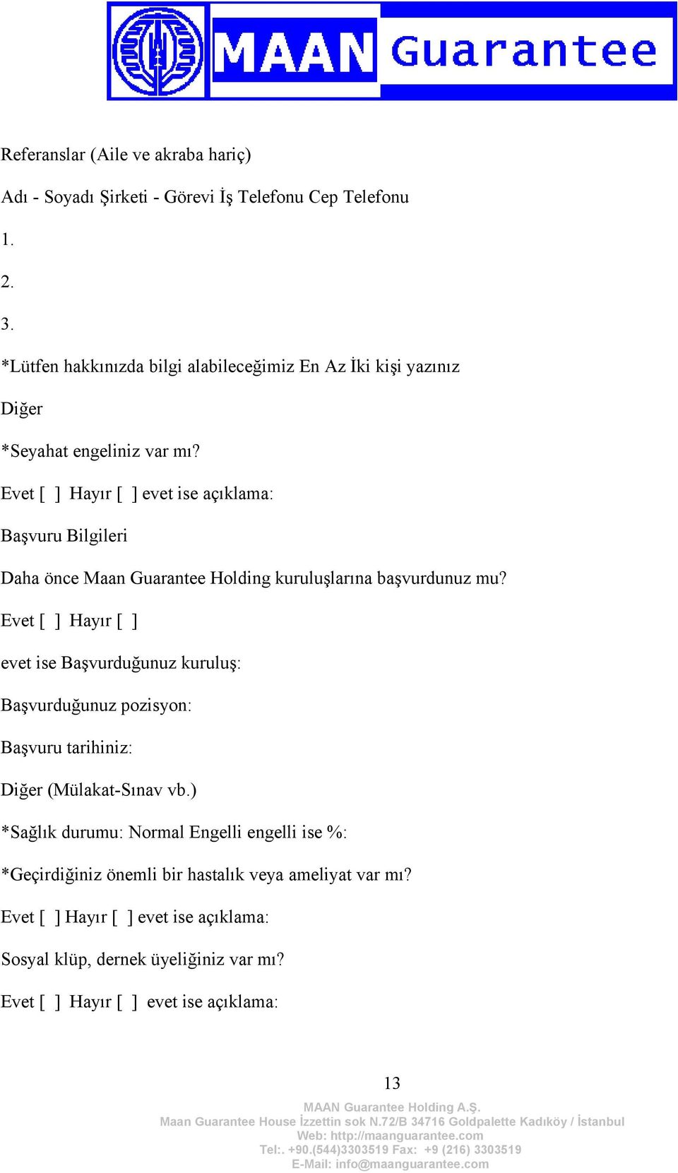 Evet [ ] Hayır [ ] evet ise açıklama: Başvuru Bilgileri Daha önce Maan Guarantee Holding kuruluşlarına başvurdunuz mu?