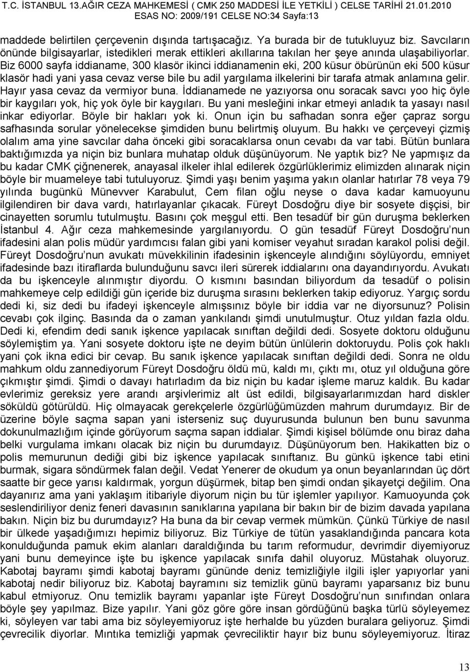 Biz 6000 sayfa iddianame, 300 klasör ikinci iddianamenin eki, 200 küsur öbürünün eki 500 küsur klasör hadi yani yasa cevaz verse bile bu adil yargılama ilkelerini bir tarafa atmak anlamına gelir.