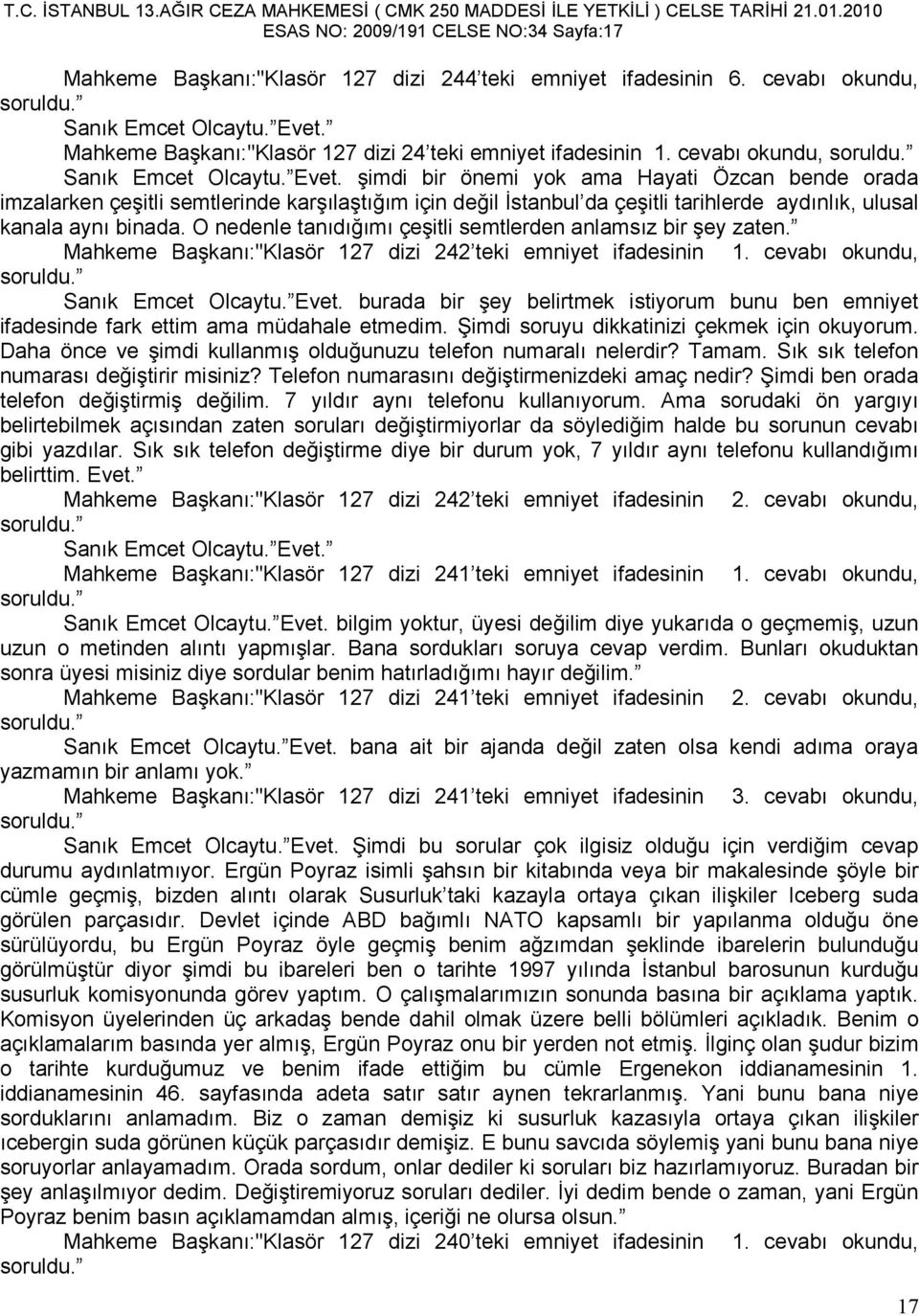 şimdi bir önemi yok ama Hayati Özcan bende orada imzalarken çeşitli semtlerinde karşılaştığım için değil Đstanbul da çeşitli tarihlerde aydınlık, ulusal kanala aynı binada.