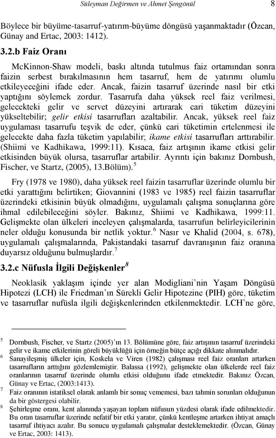 Ancak, faizin tasarruf üzerinde nasıl bir etki yaptığını söylemek zordur.