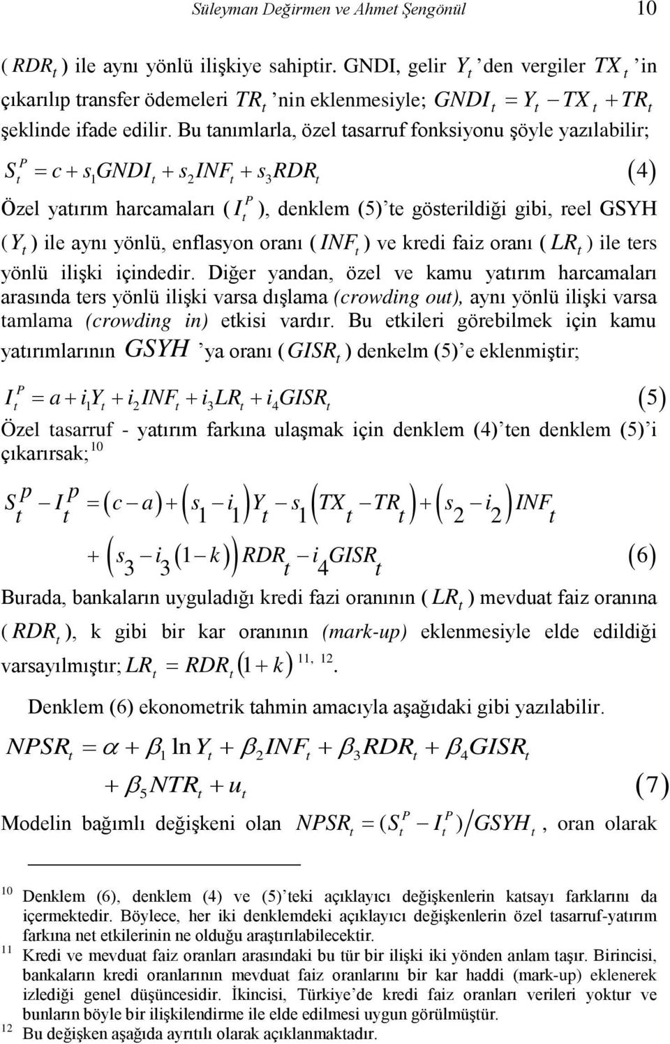 Bu tanımlarla, özel tasarruf fonksiyonu şöyle yazılabilir; S c s GNDI s INF s RDR P t = + 1 t + 2 t + 3 t 4 Özel yatırım harcamaları ( I ), denklem (5) te gösterildiği gibi, reel GSYH P t ( Y t ) ile