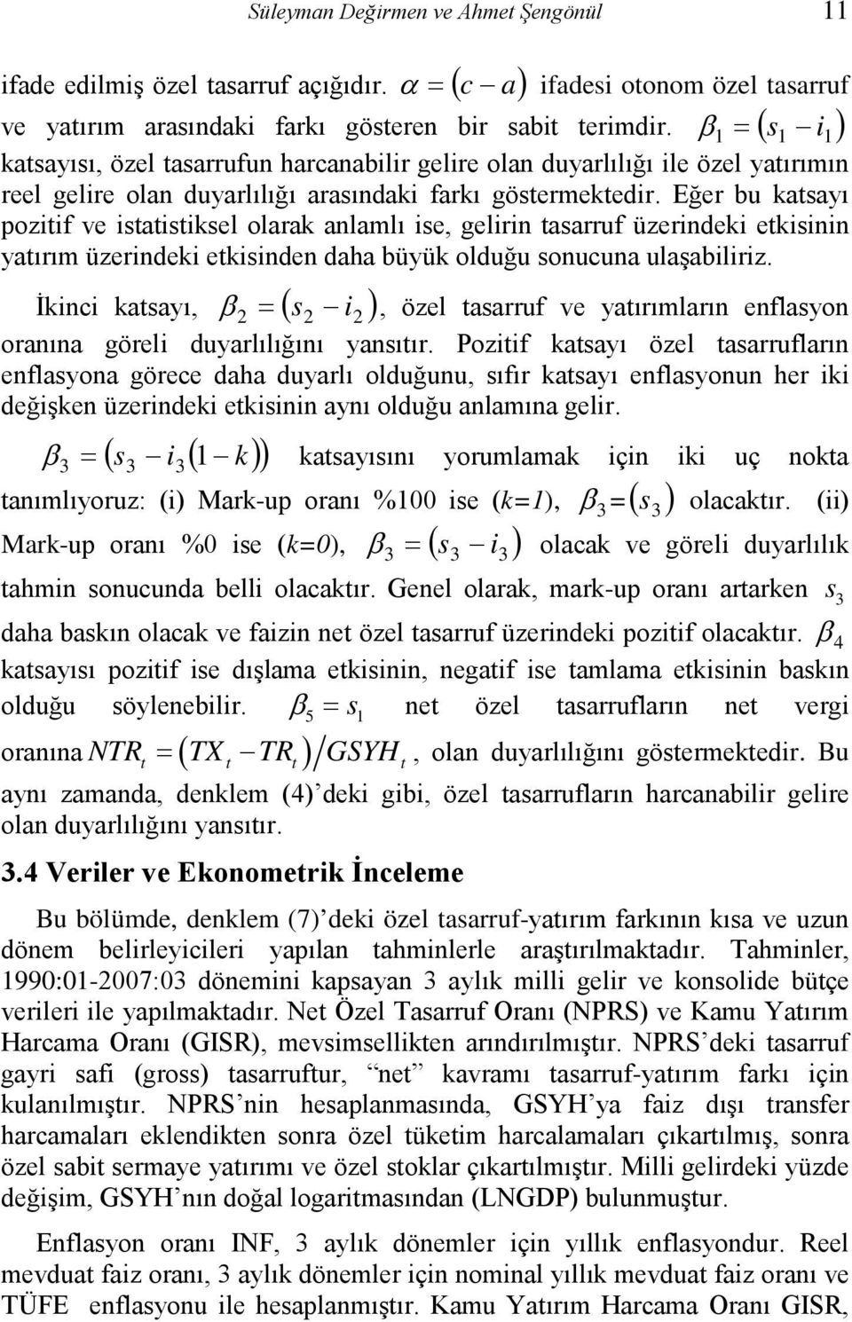 Eğer bu katsayı pozitif ve istatistiksel olarak anlamlı ise, gelirin tasarruf üzerindeki etkisinin yatırım üzerindeki etkisinden daha büyük olduğu sonucuna ulaşabiliriz.