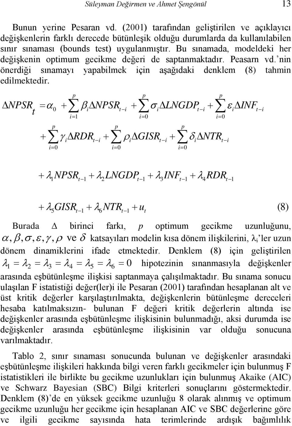 Bu sınamada, modeldeki her değişkenin optimum gecikme değeri de saptanmaktadır. Peasarn vd. nin önerdiği sınamayı yapabilmek için aşağıdaki denklem (8) tahmin edilmektedir.