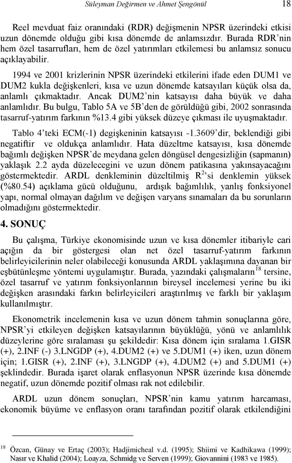 1994 ve 2001 krizlerinin NPSR üzerindeki etkilerini ifade eden DUM1 ve DUM2 kukla değişkenleri, kısa ve uzun dönemde katsayıları küçük olsa da, anlamlı çıkmaktadır.