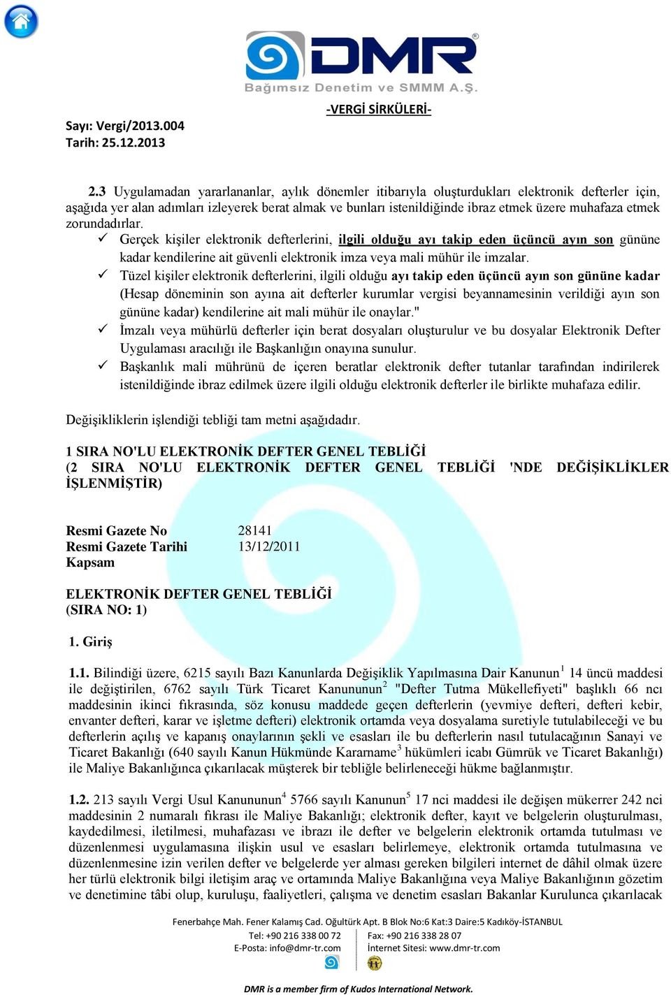 Tüzel kişiler elektronik defterlerini, ilgili olduğu ayı takip eden üçüncü ayın son gününe kadar (Hesap döneminin son ayına ait defterler kurumlar vergisi beyannamesinin verildiği ayın son gününe