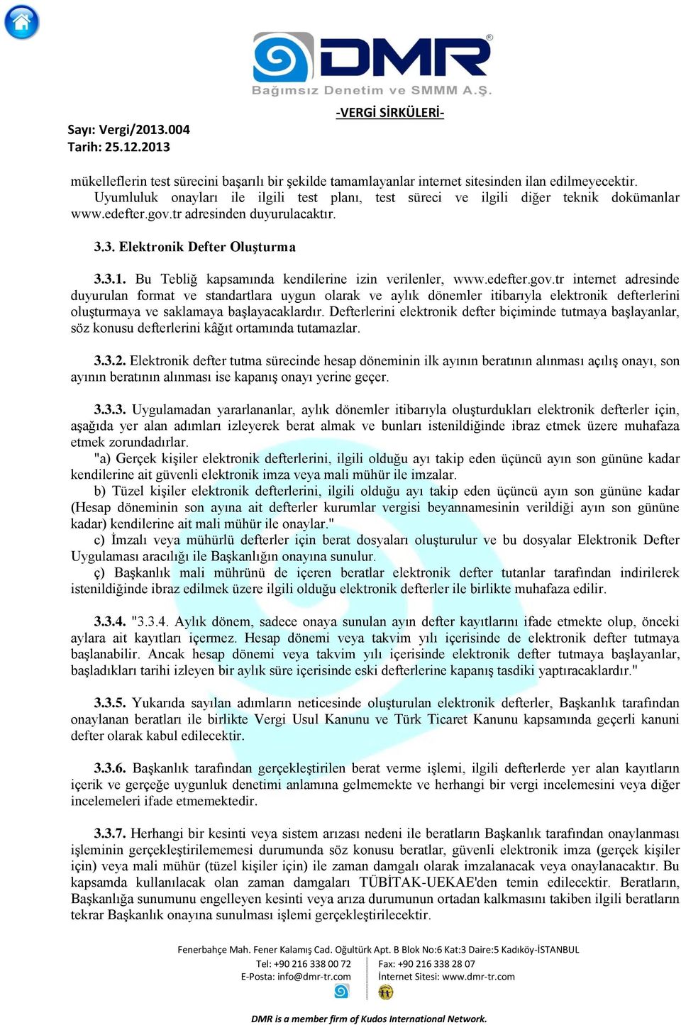 Defterlerini elektronik defter biçiminde tutmaya başlayanlar, söz konusu defterlerini kâğıt ortamında tutamazlar. 3.3.2.