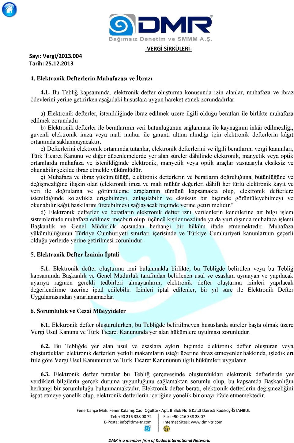 a) Elektronik defterler, istenildiğinde ibraz edilmek üzere ilgili olduğu beratları ile birlikte muhafaza edilmek zorundadır.