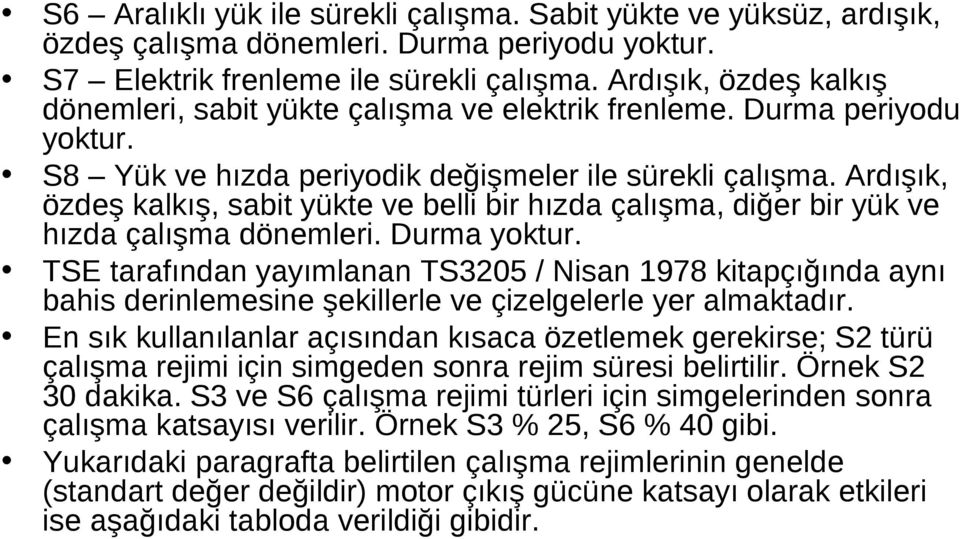 Ardışık, özdeş kalkış, sabit yükte ve belli bir hızda çalışma, diğer bir yük ve hızda çalışma dönemleri. Durma yoktur.