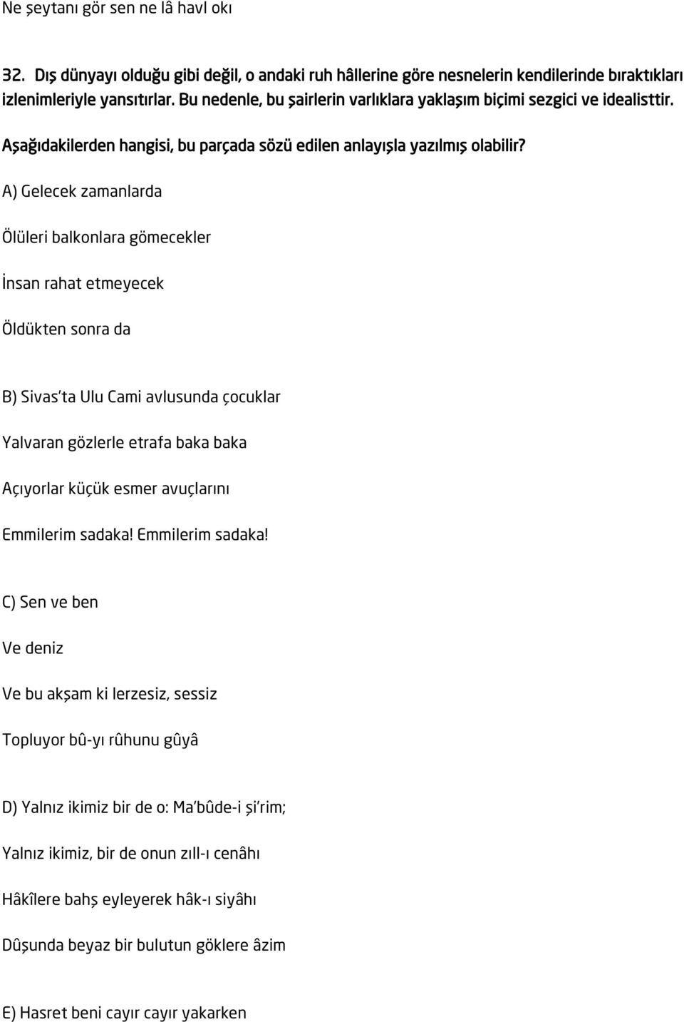 A) Gelecek zamanlarda Ölüleri balkonlara gömecekler İnsan rahat etmeyecek Öldükten sonra da B) Sivas ta Ulu Cami avlusunda çocuklar Yalvaran gözlerle etrafa baka baka Açıyorlar küçük esmer avuçlarını