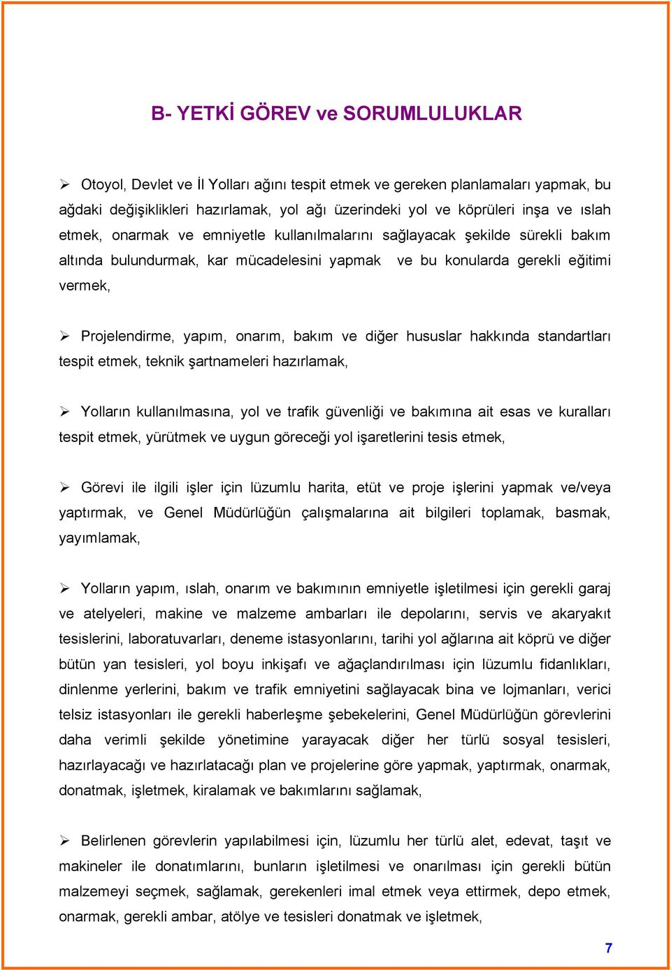 ve diğer hususlar hakkında standartları tespit etmek, teknik şartnameleri hazırlamak, Yolların kullanılmasına, yol ve trafik güvenliği ve bakımına ait esas ve kuralları tespit etmek, yürütmek ve