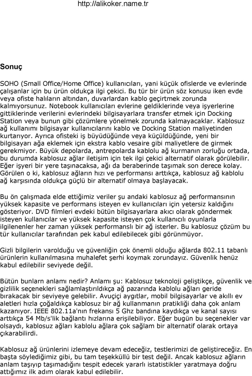 Notebook kullanıcıları evlerine geldiklerinde veya işyerlerine gittiklerinde verilerini evlerindeki bilgisayarlara transfer etmek için Docking Station veya bunun gibi çözümlere yönelmek zorunda