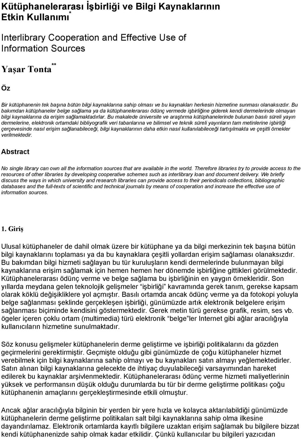 Bu bakımdan kütüphaneler belge sağlama ya da kütüphanelerarası ödünç vermede işbirliğine giderek kendi dermelerinde olmayan bilgi kaynaklarına da erişim sağlamaktadırlar.