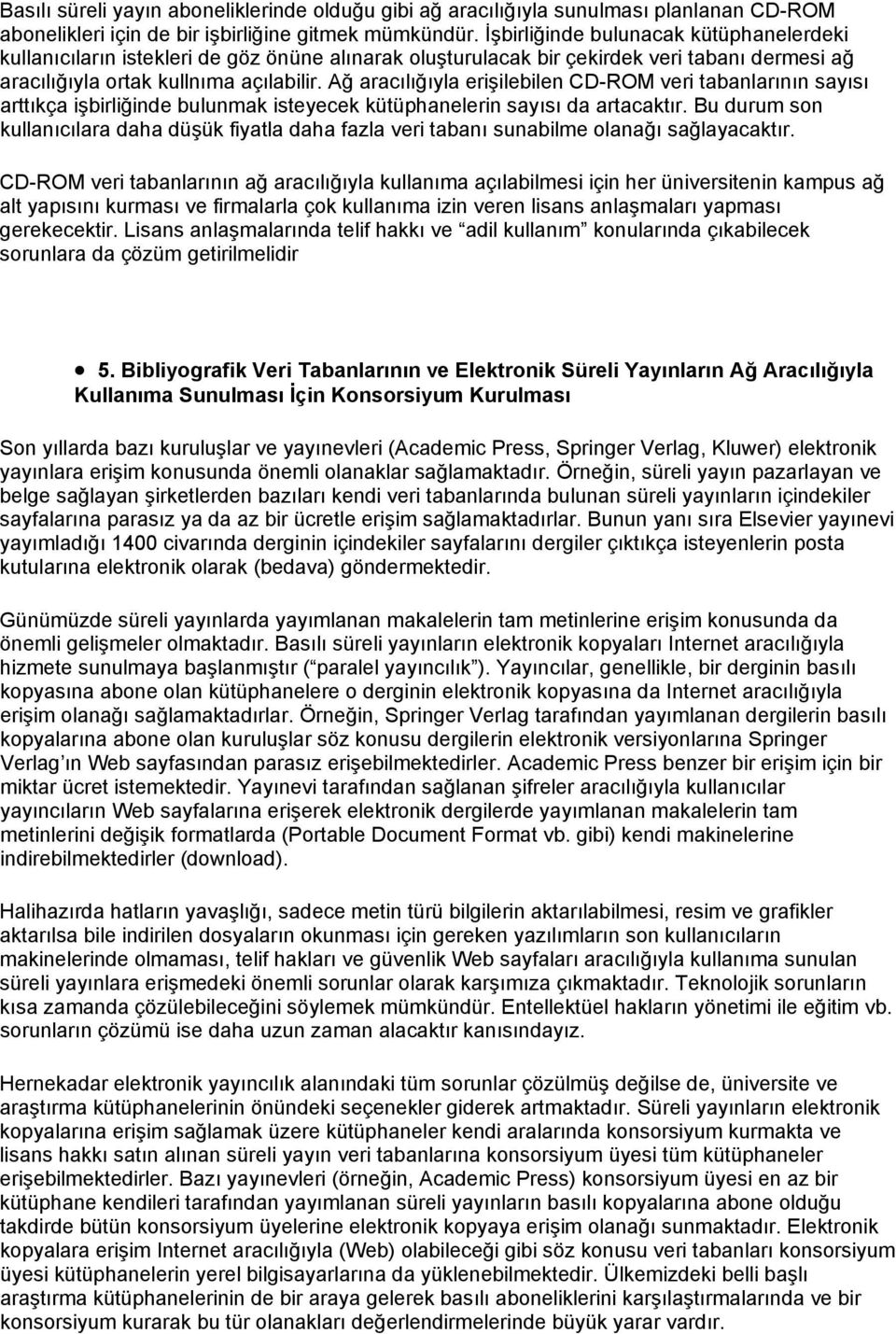 Ağ aracılığıyla erişilebilen CD-ROM veri tabanlarının sayısı arttıkça işbirliğinde bulunmak isteyecek kütüphanelerin sayısı da artacaktır.