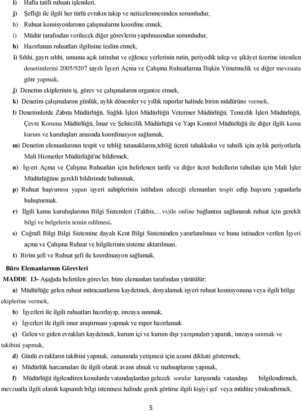 üzerine istenilen denetimlerini 2005/9207 sayılı İşyeri Açma ve Çalışma Ruhsatlarına İlişkin Yönetmelik ve diğer mevzuata göre yapmak, j) Denetim ekiplerinin iş, görev ve çalışmalarını organize