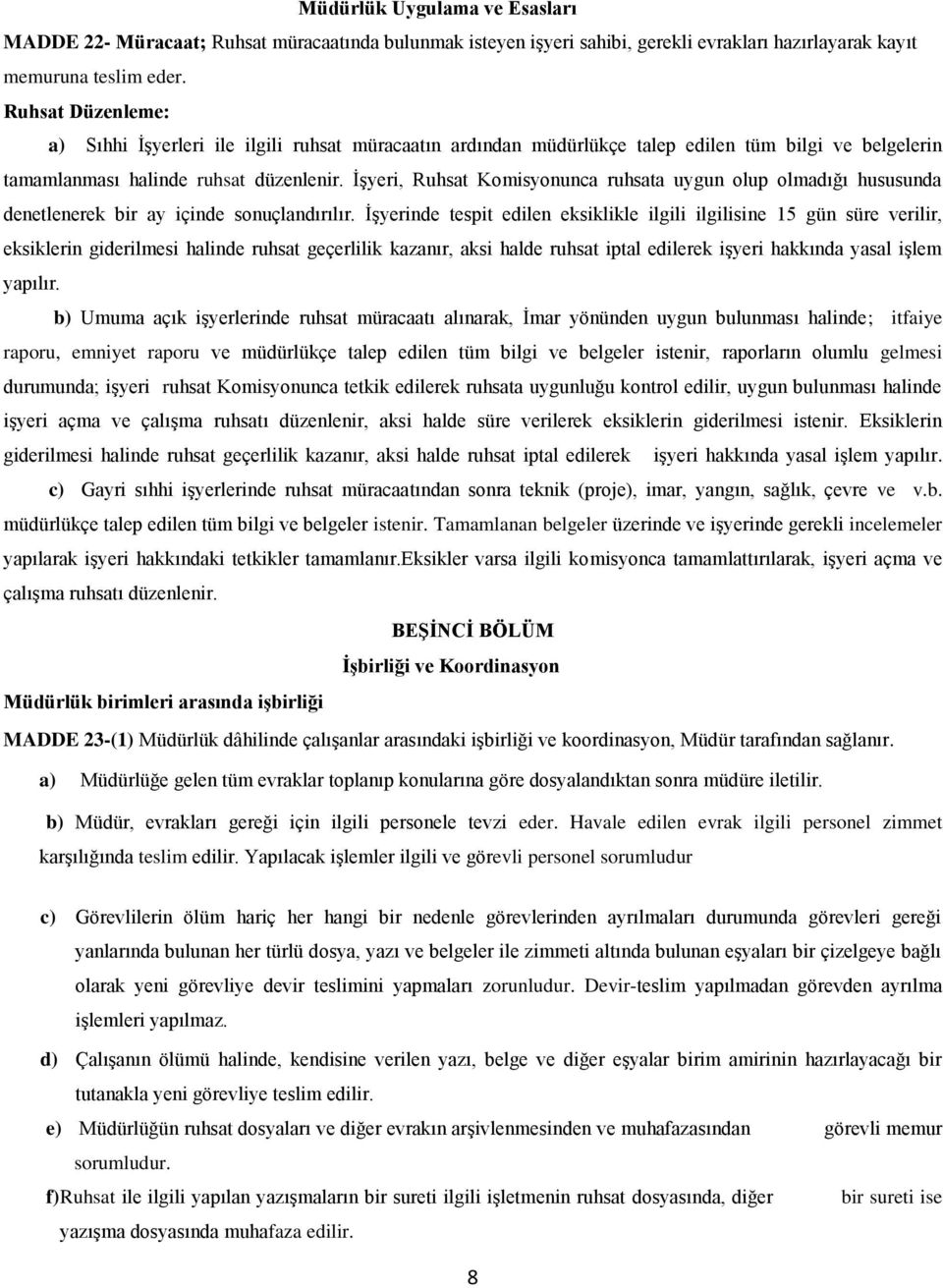 İşyeri, Ruhsat Komisyonunca ruhsata uygun olup olmadığı hususunda denetlenerek bir ay içinde sonuçlandırılır.