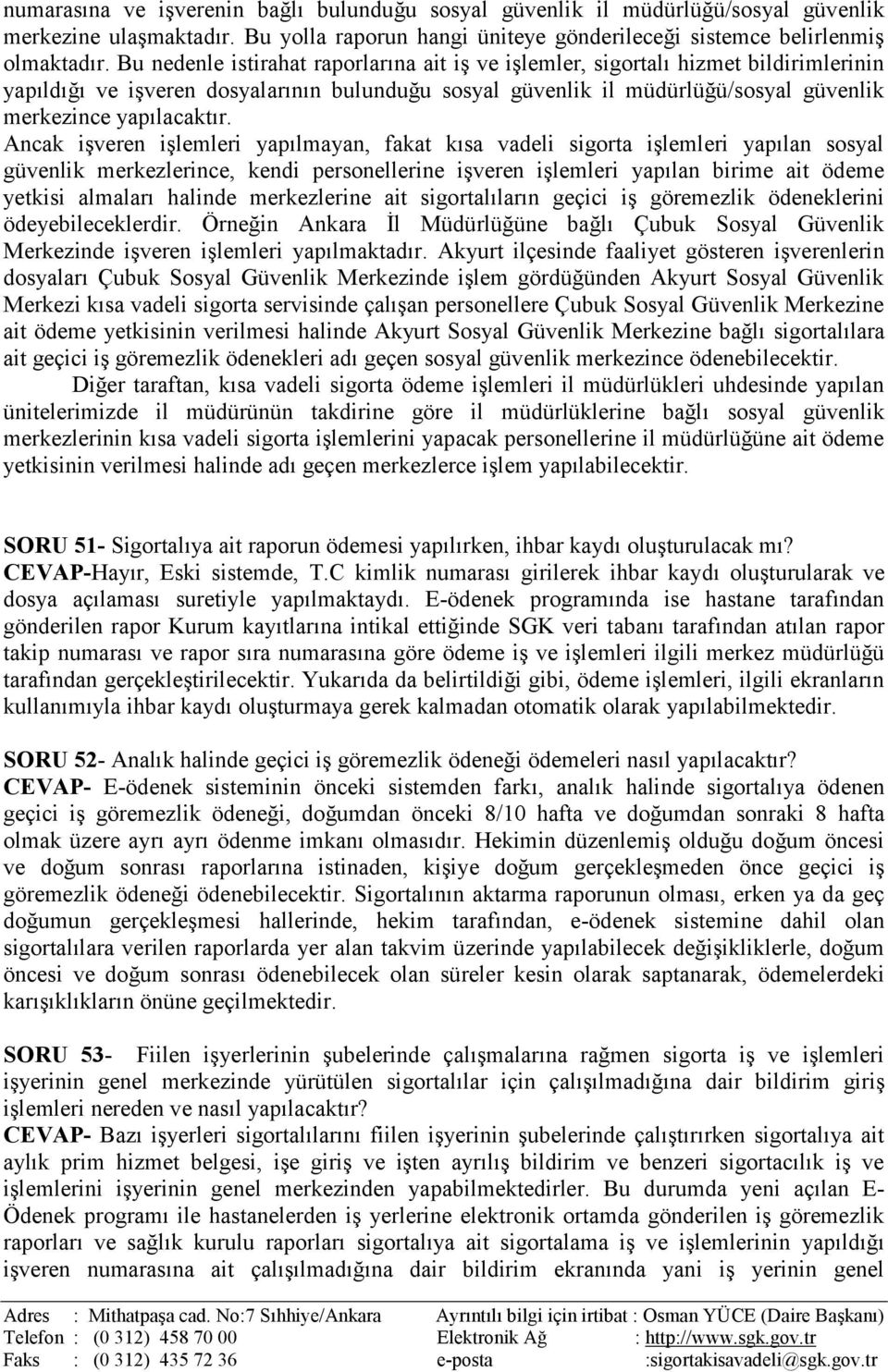 Ancak işveren işlemleri yapılmayan, fakat kısa vadeli sigorta işlemleri yapılan sosyal güvenlik merkezlerince, kendi personellerine işveren işlemleri yapılan birime ait ödeme yetkisi almaları halinde