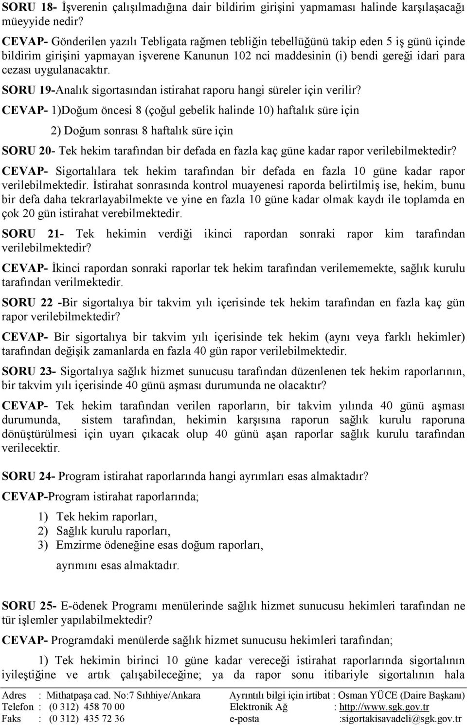 uygulanacaktır. SORU 19-Analık sigortasından istirahat raporu hangi süreler için verilir?